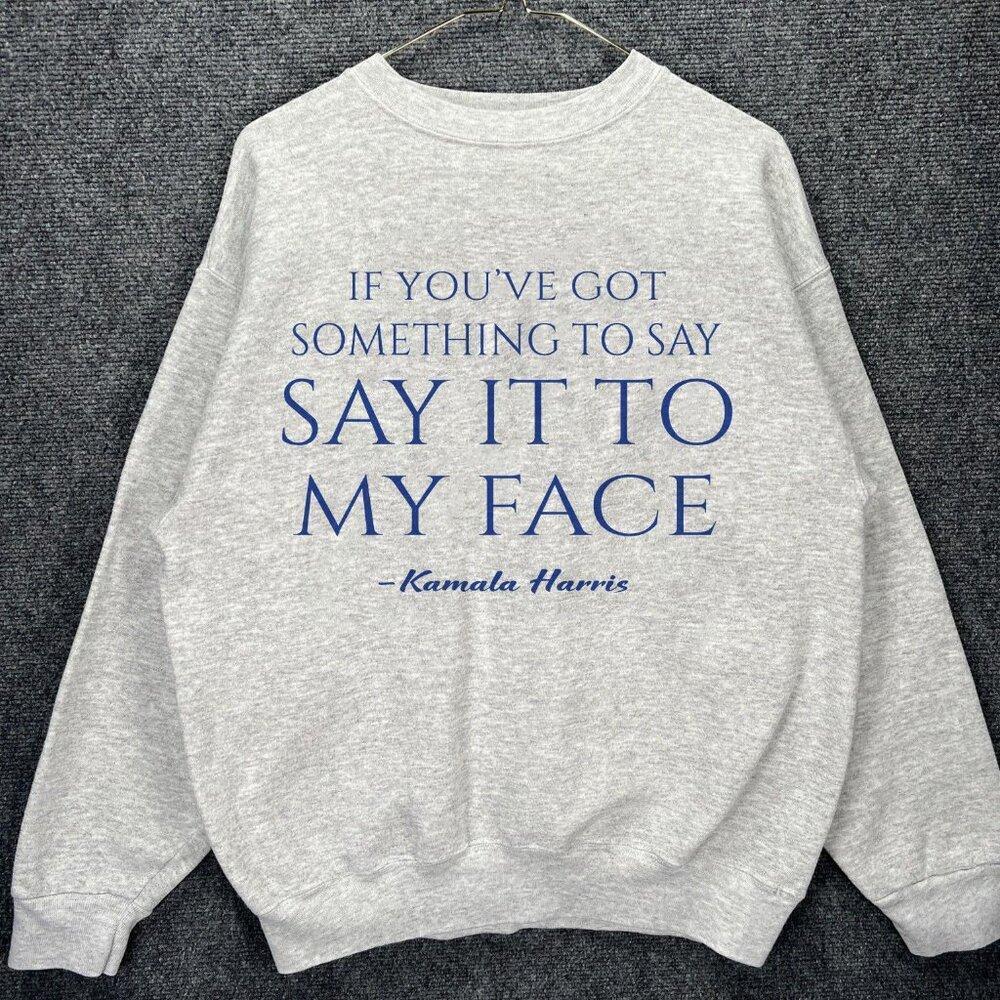 Kamala 2024 Vote Election 2024 Say It To My Face Madam Preside Sweatshirt